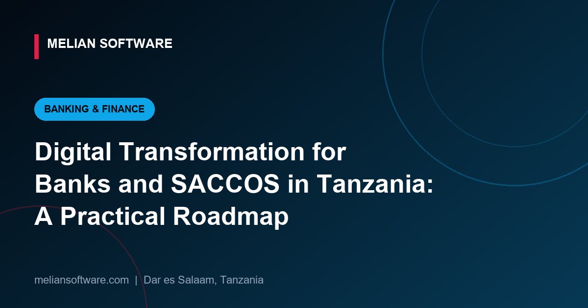Digital Transformation for Banks and SACCOS in Tanzania: A Practical Roadmap